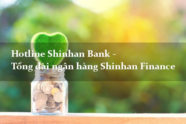 Hotline Shinhan Bank - Tổng đài ngân hàng Shinhan Finance