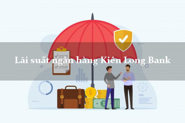 Lãi suất ngân hàng Kiên Long Bank