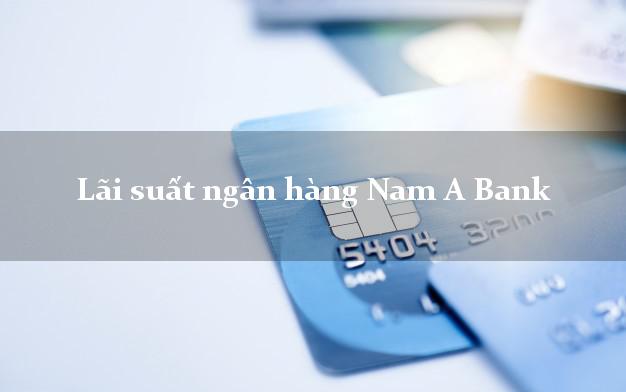 Lãi suất ngân hàng Nam A Bank