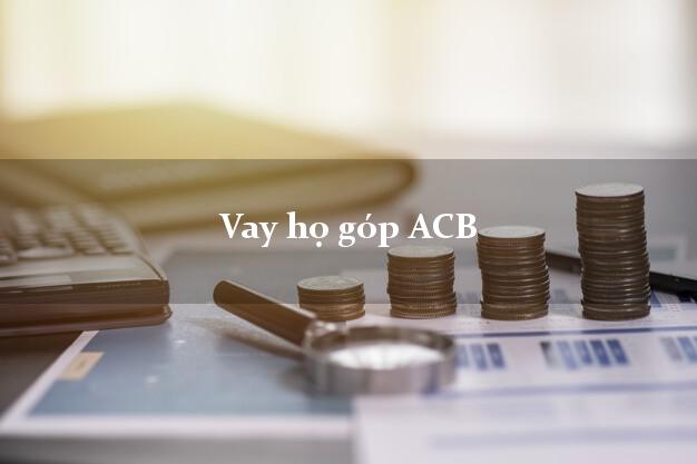 Vay họ góp ACB Mới nhất