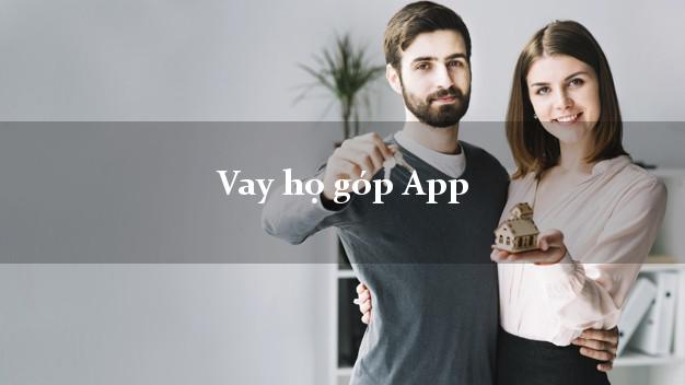 Vay họ góp App Nhanh nhất