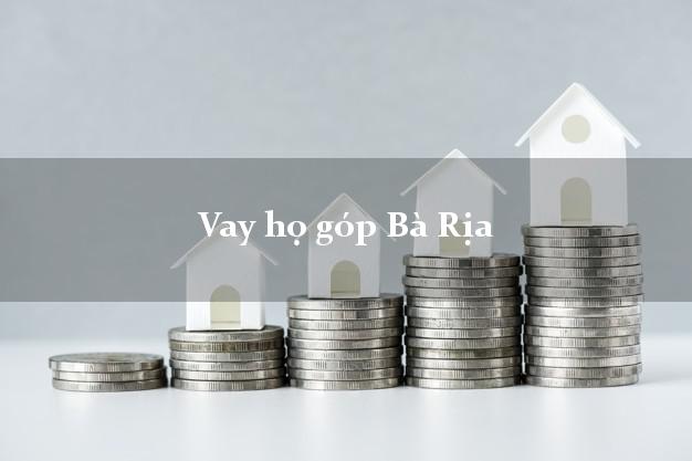 Vay họ góp Bà Rịa Bà Rịa Vũng Tàu