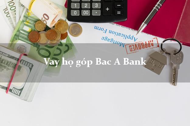 Vay họ góp Bac A Bank Mới nhất