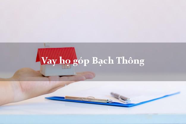 Vay họ góp Bạch Thông Bắc Kạn