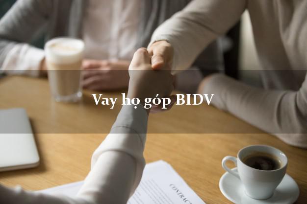 Vay họ góp BIDV Mới nhất