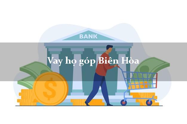 Vay họ góp Biên Hòa Đồng Nai