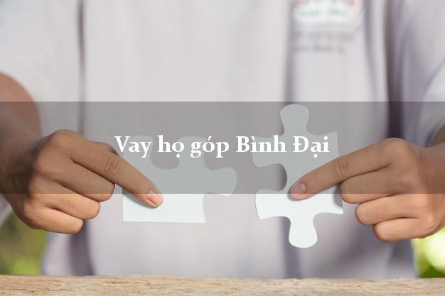 Vay họ góp Bình Đại Bến Tre