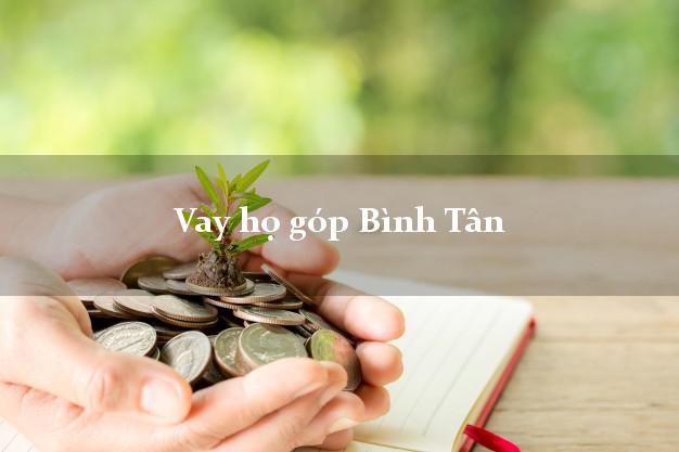 Vay họ góp Bình Tân Vĩnh Long