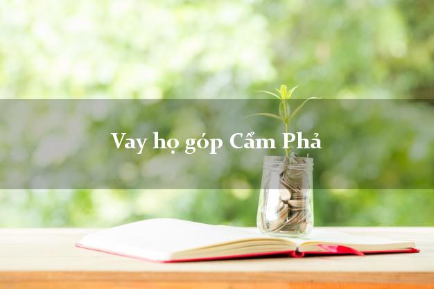 Vay họ góp Cẩm Phả Quảng Ninh