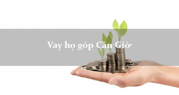 Vay họ góp Cần Giờ Hồ Chí Minh