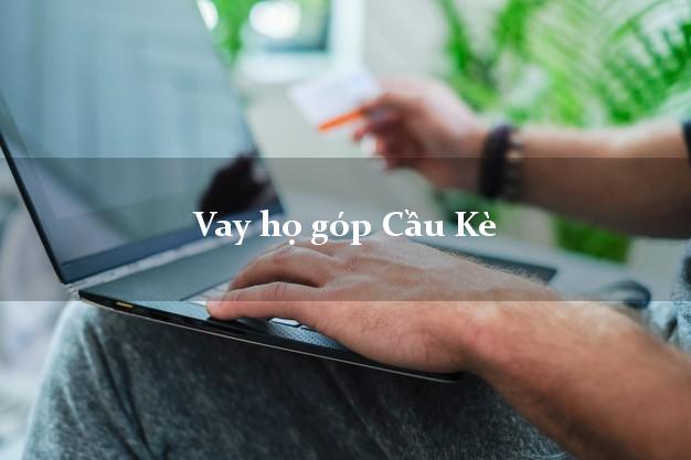 Vay họ góp Cầu Kè Trà Vinh