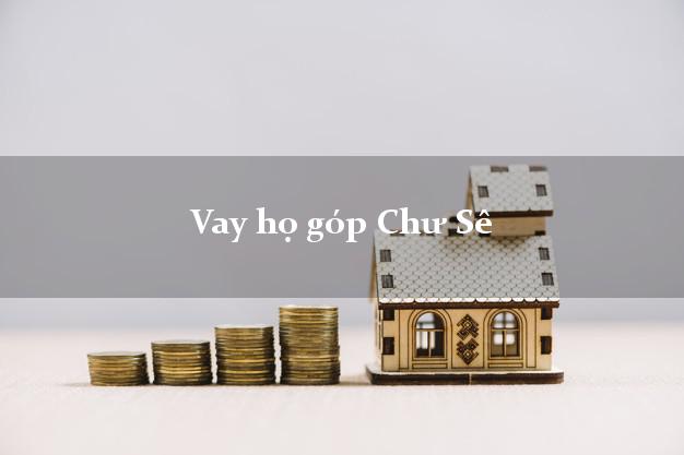 Vay họ góp Chư Sê Gia Lai