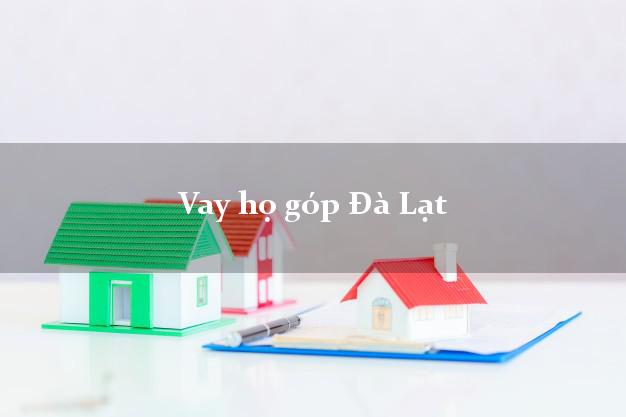 Vay họ góp Đà Lạt Lâm Đồng