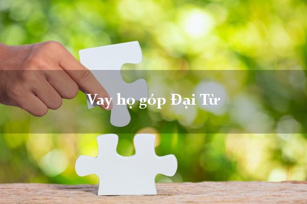 Vay họ góp Đại Từ Thái Nguyên