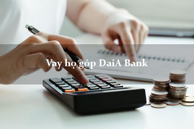 Vay họ góp DaiA Bank Mới nhất