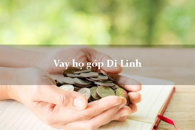 Vay họ góp Di Linh Lâm Đồng