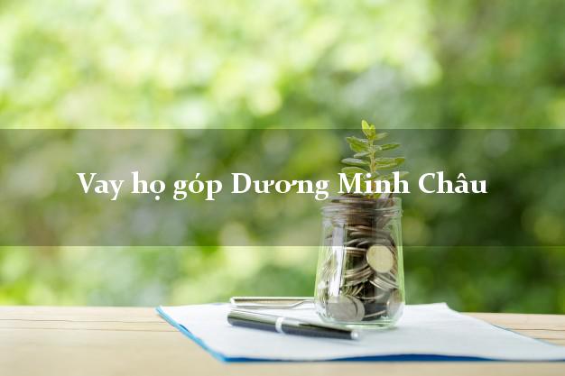 Vay họ góp Dương Minh Châu Tây Ninh