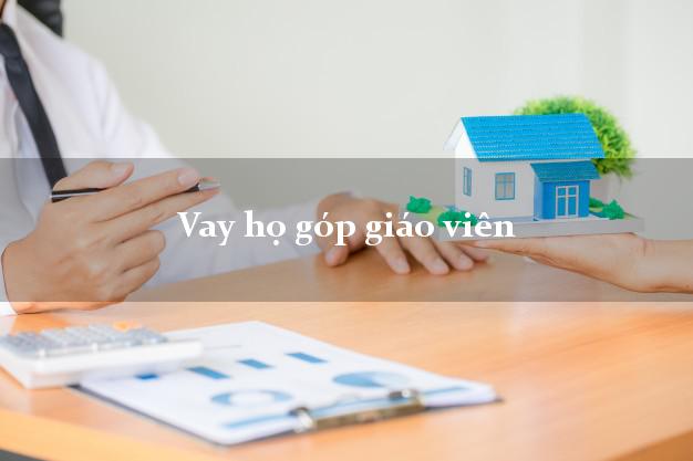 Vay họ góp giáo viên Nhanh nhất