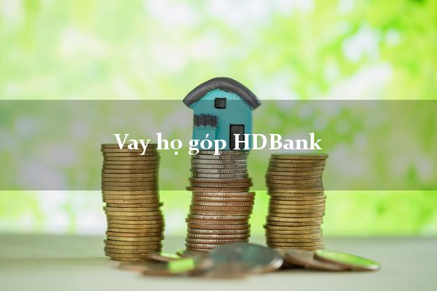 Vay họ góp HDBank Mới nhất