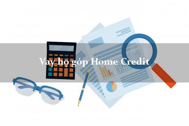 Vay họ góp Home Credit Online