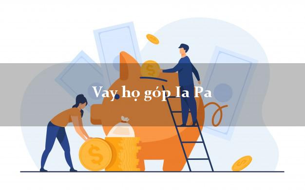 Vay họ góp Ia Pa Gia Lai