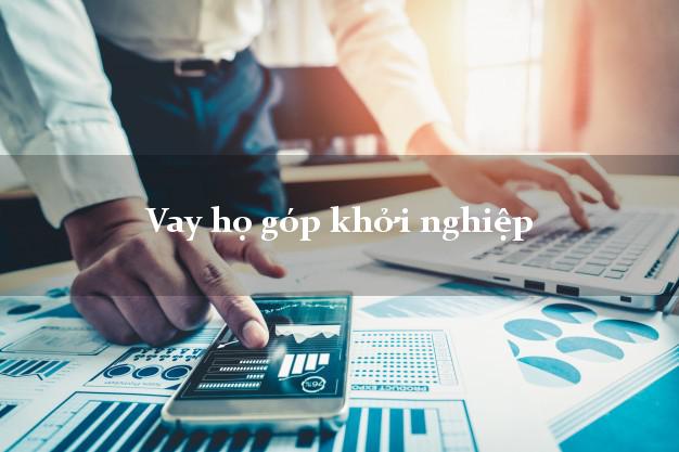 Vay họ góp khởi nghiệp Nhanh nhất