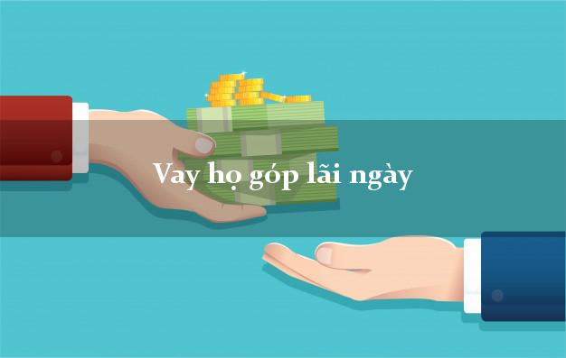 Vay họ góp lãi ngày Nhanh nhất