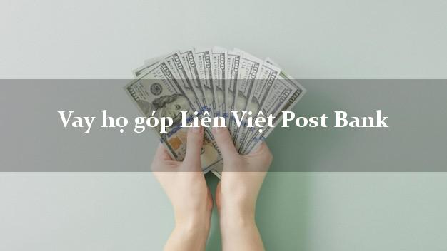 Vay họ góp Liên Việt Post Bank Mới nhất