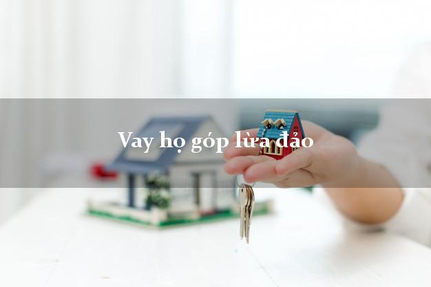 Vay họ góp lừa đảo Nhanh nhất