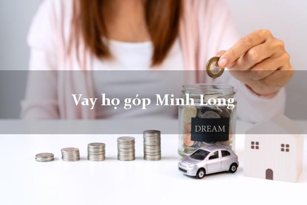 Vay họ góp Minh Long Quảng Ngãi