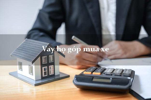 Vay họ góp mua xe Nhanh nhất