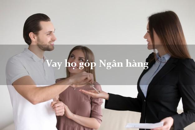 Vay họ góp Ngân hàng Nhanh nhất