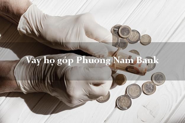 Vay họ góp Phuong Nam Bank Mới nhất