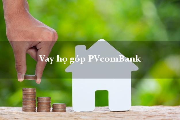 Vay họ góp PVcomBank Mới nhất