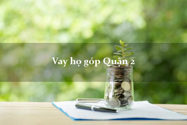 Vay họ góp Quận 2 Hồ Chí Minh