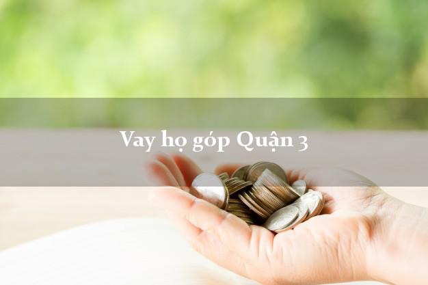 Vay họ góp Quận 3 Hồ Chí Minh