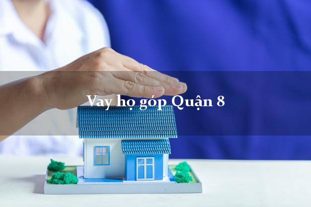 Vay họ góp Quận 8 Hồ Chí Minh