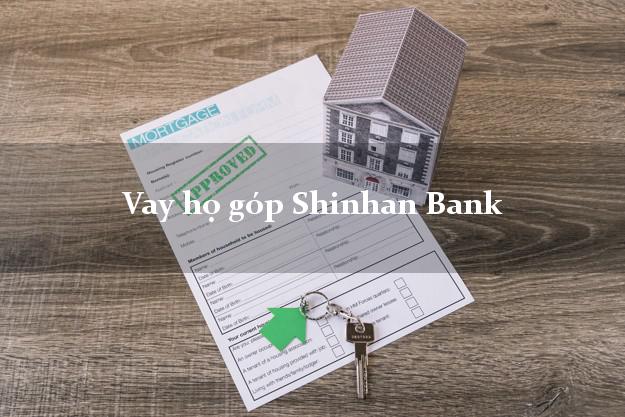 Vay họ góp Shinhan Bank Mới nhất