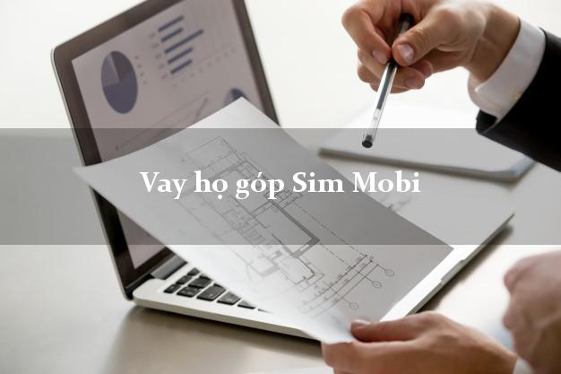 Vay họ góp Sim Mobi Nhanh nhất