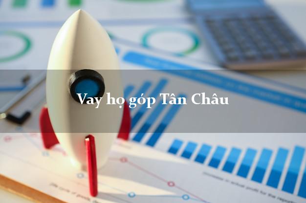 Vay họ góp Tân Châu An Giang