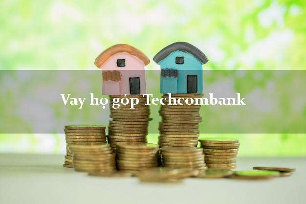 Vay họ góp Techcombank Mới nhất