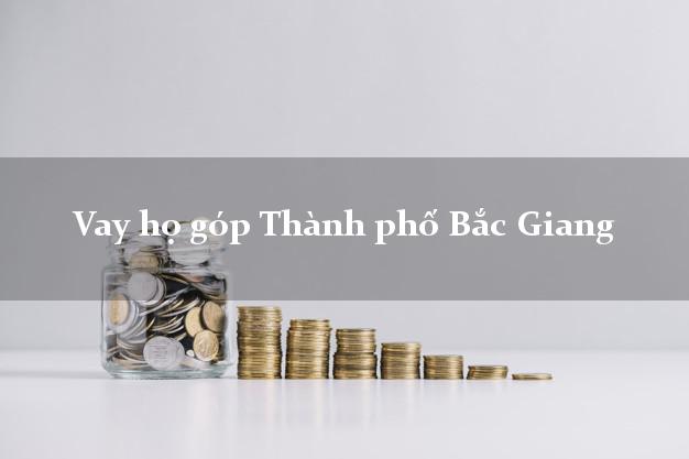 Vay họ góp Thành phố Bắc Giang