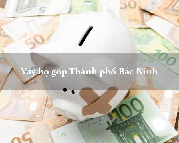 Vay họ góp Thành phố Bắc Ninh