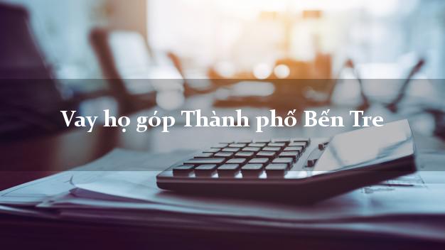 Vay họ góp Thành phố Bến Tre