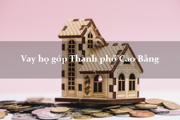 Vay họ góp Thành phố Cao Bằng