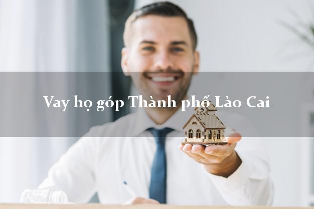 Vay họ góp Thành phố Lào Cai