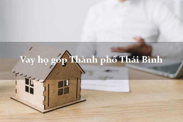 Vay họ góp Thành phố Thái Bình