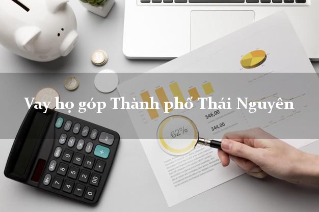 Vay họ góp Thành phố Thái Nguyên