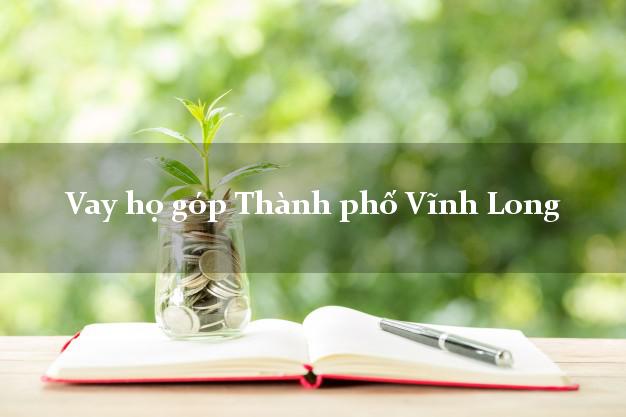 Vay họ góp Thành phố Vĩnh Long