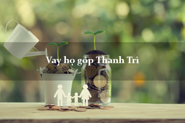 Vay họ góp Thanh Trì Hà Nội